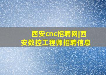 西安cnc招聘网|西安数控工程师招聘信息